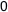 0