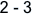 2 - 3
